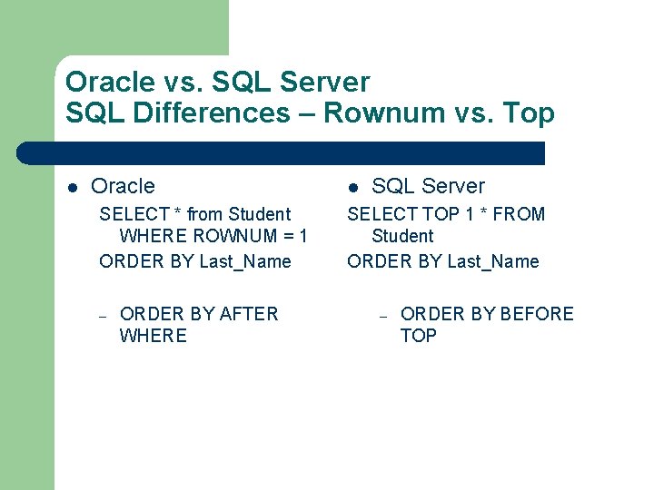 Oracle vs. SQL Server SQL Differences – Rownum vs. Top l Oracle SELECT *