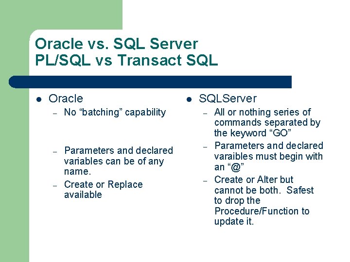 Oracle vs. SQL Server PL/SQL vs Transact SQL l Oracle l SQLServer – No