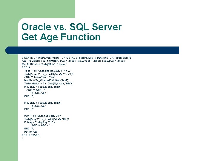 Oracle vs. SQL Server Get Age Function CREATE OR REPLACE FUNCTION GETAGE (pd. Birthdate