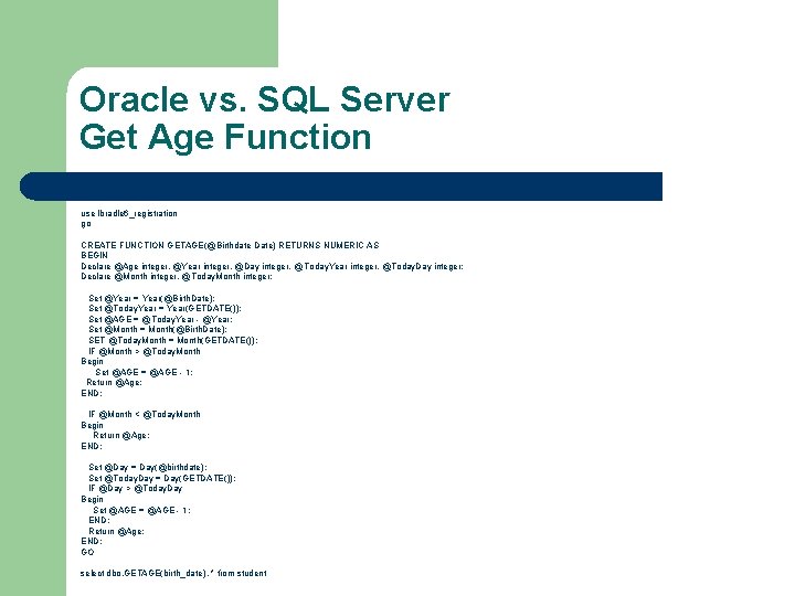 Oracle vs. SQL Server Get Age Function use lbradle 6_registration go CREATE FUNCTION GETAGE(@Birthdate