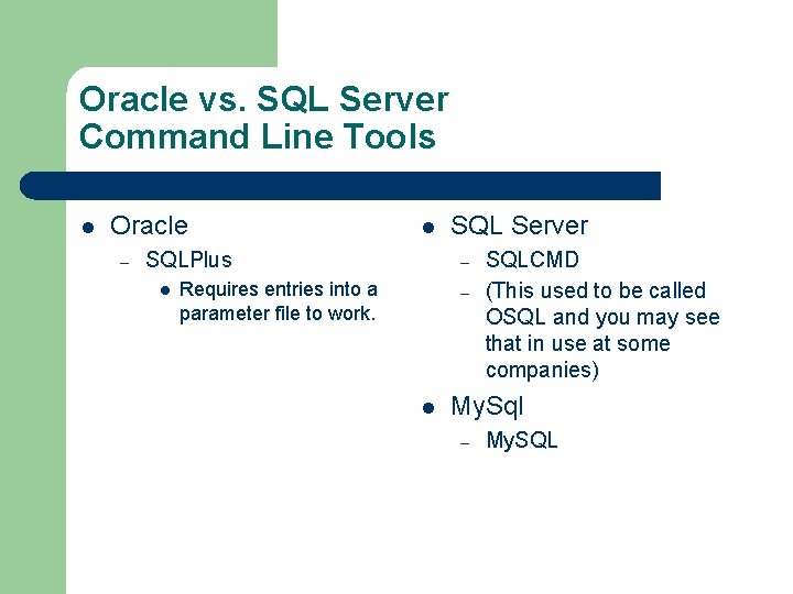 Oracle vs. SQL Server Command Line Tools l Oracle – l SQLPlus l SQL