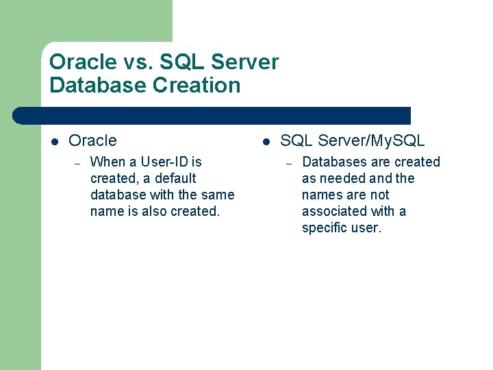 Oracle vs. SQL Server Database Creation l Oracle – When a User-ID is created,