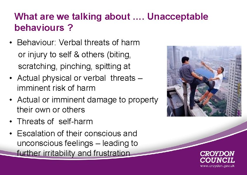 What are we talking about …. Unacceptable behaviours ? • Behaviour: Verbal threats of
