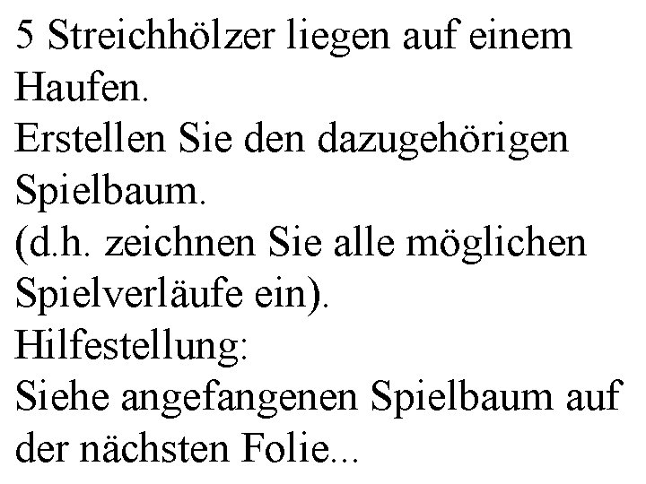 5 Streichhölzer liegen auf einem Haufen. Erstellen Sie den dazugehörigen Spielbaum. (d. h. zeichnen