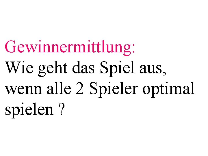 Gewinnermittlung: Wie geht das Spiel aus, wenn alle 2 Spieler optimal spielen ? 