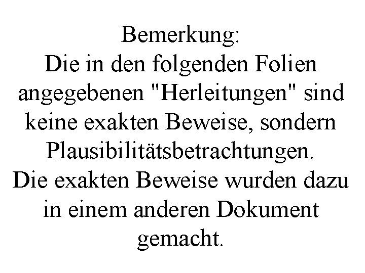 Bemerkung: Die in den folgenden Folien angegebenen "Herleitungen" sind keine exakten Beweise, sondern Plausibilitätsbetrachtungen.