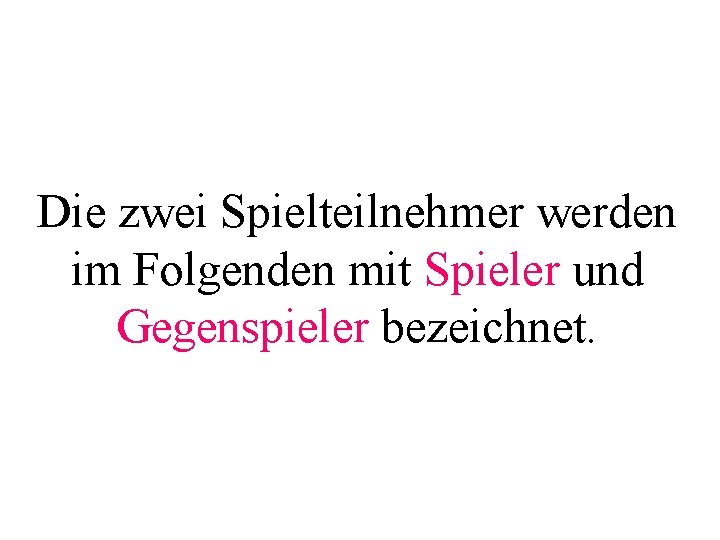 Die zwei Spielteilnehmer werden im Folgenden mit Spieler und Gegenspieler bezeichnet. 