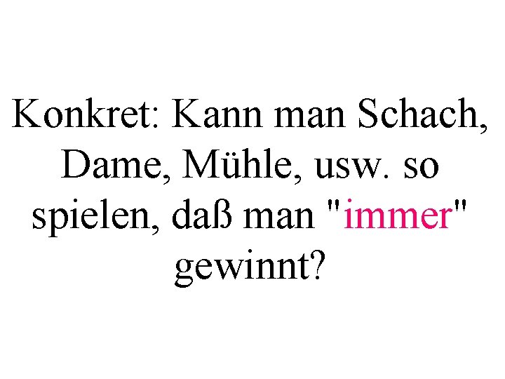 Konkret: Kann man Schach, Dame, Mühle, usw. so spielen, daß man "immer" gewinnt? 