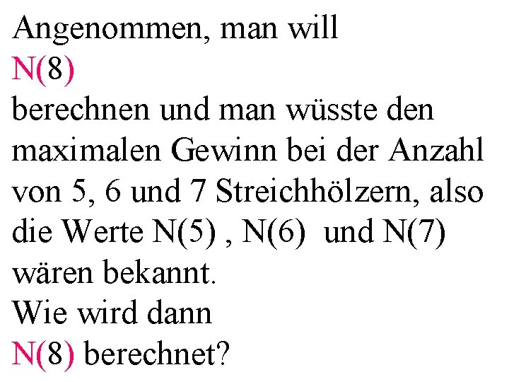 Angenommen, man will N(8) berechnen und man wüsste den maximalen Gewinn bei der Anzahl