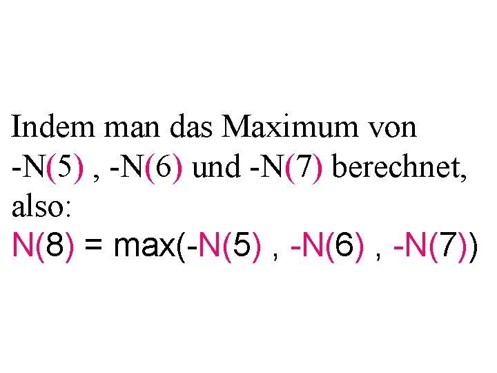 Indem man das Maximum von -N(5) , -N(6) und -N(7) berechnet, also: N(8) =