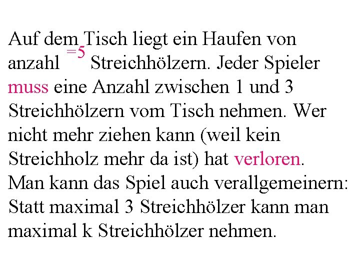 Auf dem Tisch liegt ein Haufen von =5 anzahl Streichhölzern. Jeder Spieler muss eine