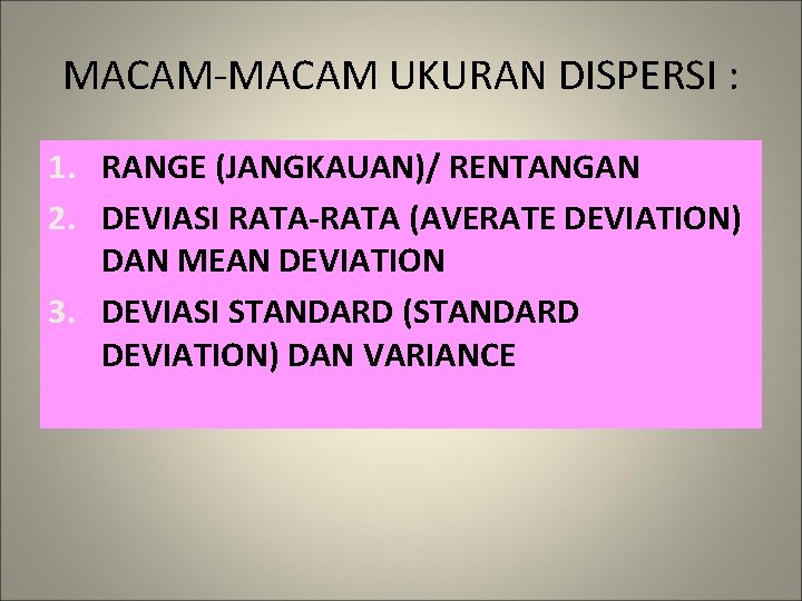 MACAM-MACAM UKURAN DISPERSI : 1. RANGE (JANGKAUAN)/ RENTANGAN 2. DEVIASI RATA-RATA (AVERATE DEVIATION) DAN