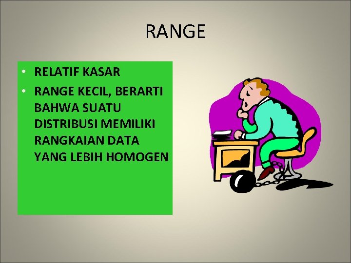 RANGE • RELATIF KASAR • RANGE KECIL, BERARTI BAHWA SUATU DISTRIBUSI MEMILIKI RANGKAIAN DATA