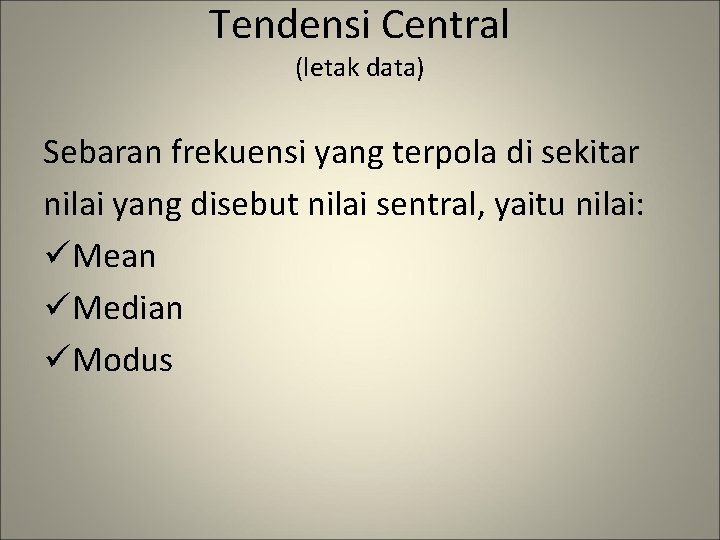 Tendensi Central (letak data) Sebaran frekuensi yang terpola di sekitar nilai yang disebut nilai