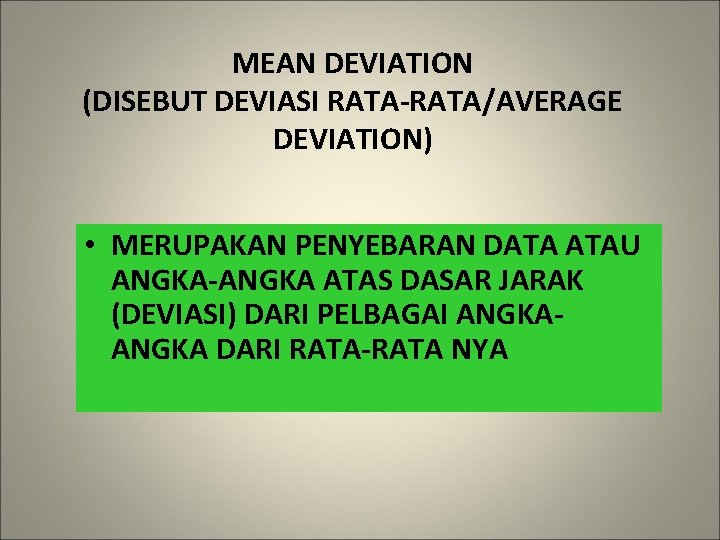 MEAN DEVIATION (DISEBUT DEVIASI RATA-RATA/AVERAGE DEVIATION) • MERUPAKAN PENYEBARAN DATA ATAU ANGKA-ANGKA ATAS DASAR