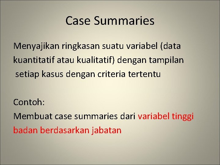 Case Summaries Menyajikan ringkasan suatu variabel (data kuantitatif atau kualitatif) dengan tampilan setiap kasus