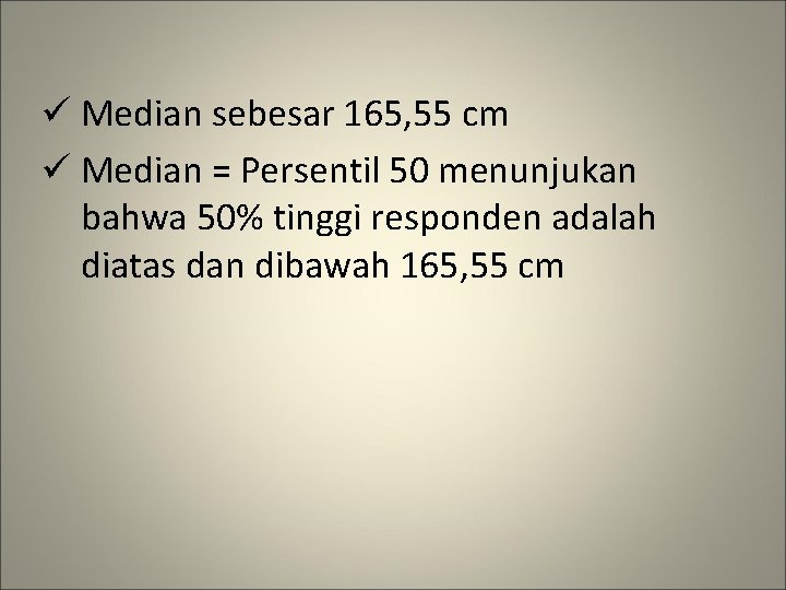 ü Median sebesar 165, 55 cm ü Median = Persentil 50 menunjukan bahwa 50%