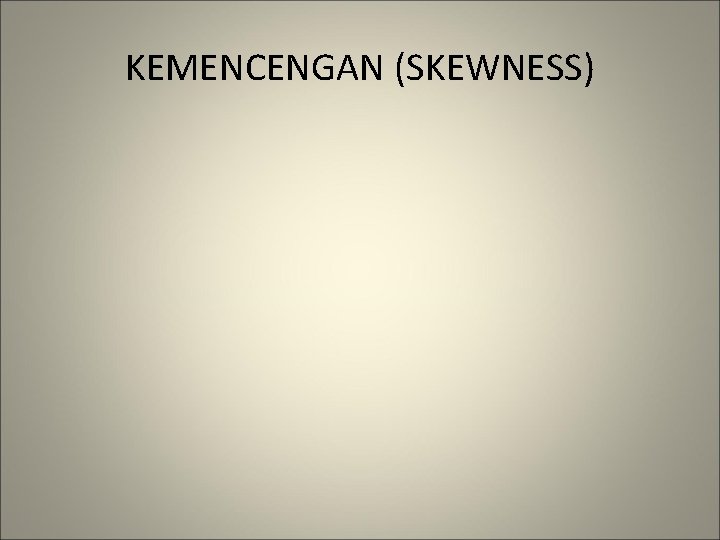 KEMENCENGAN (SKEWNESS) 