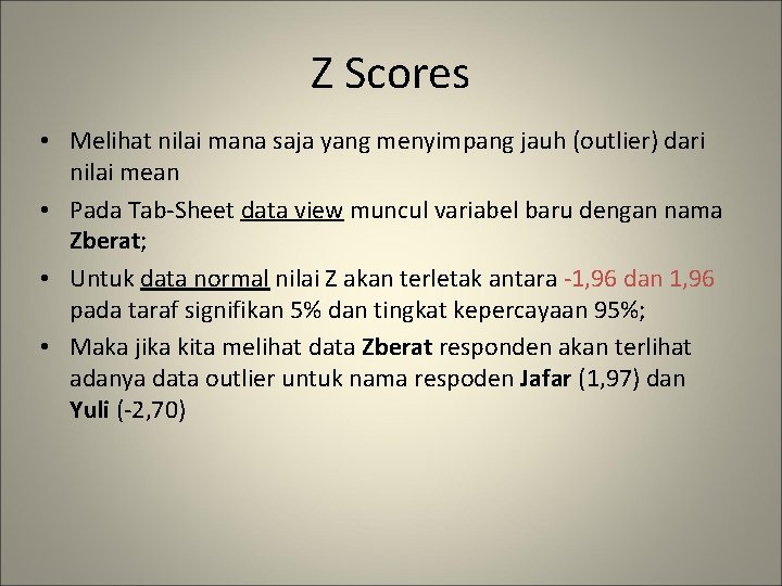 Z Scores • Melihat nilai mana saja yang menyimpang jauh (outlier) dari nilai mean