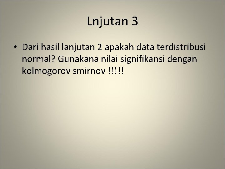 Lnjutan 3 • Dari hasil lanjutan 2 apakah data terdistribusi normal? Gunakana nilai signifikansi