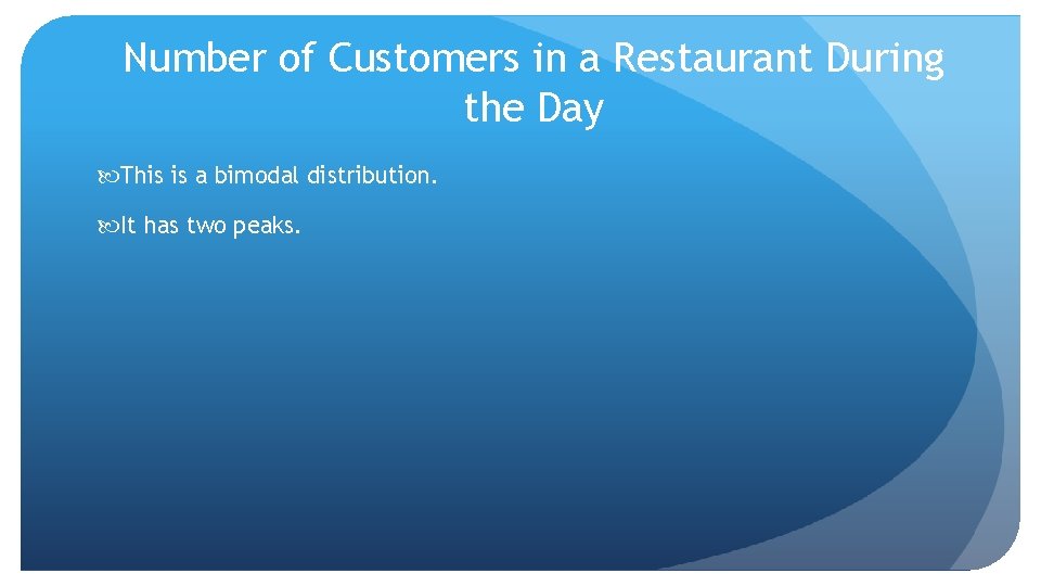 Number of Customers in a Restaurant During the Day This is a bimodal distribution.
