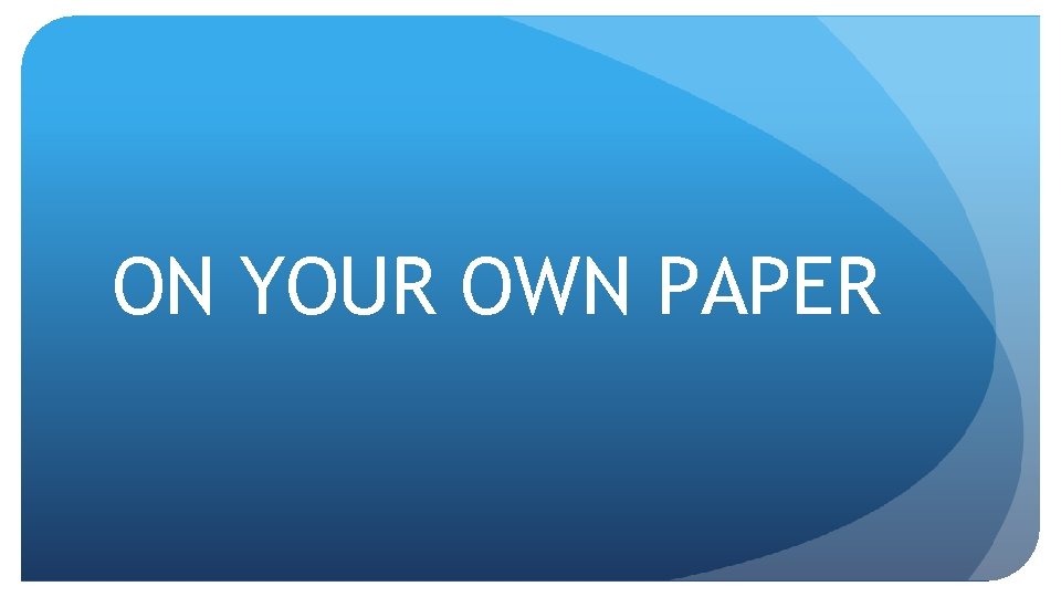 ON YOUR OWN PAPER 