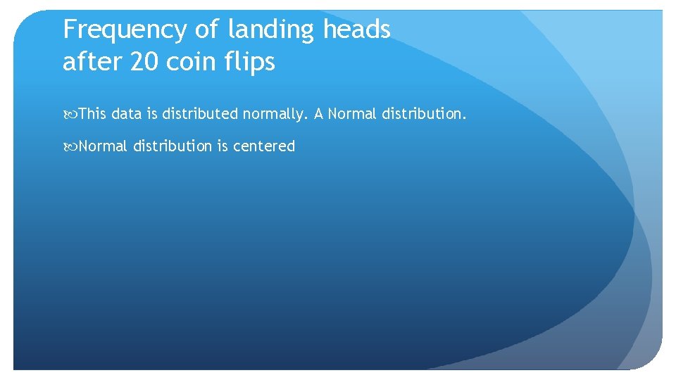 Frequency of landing heads after 20 coin flips This data is distributed normally. A