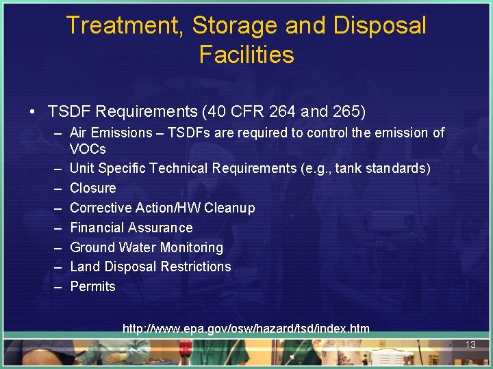 Treatment, Storage and Disposal Facilities • TSDF Requirements (40 CFR 264 and 265) –