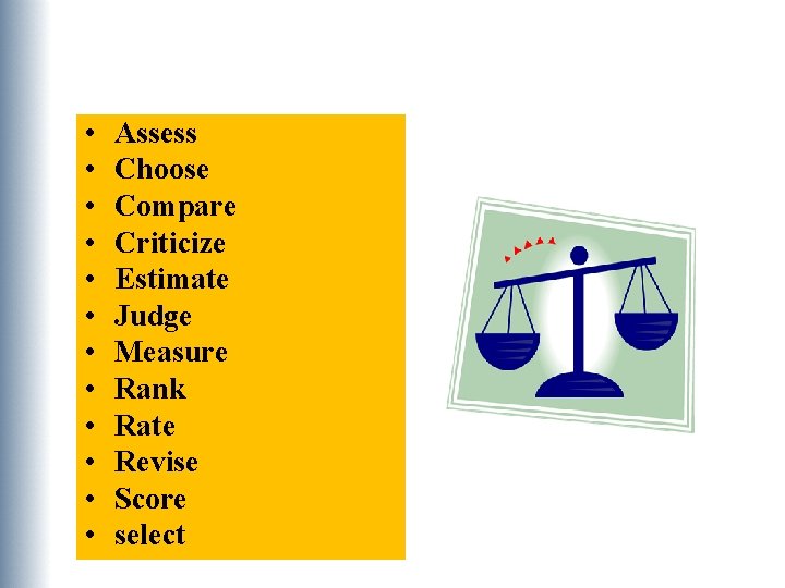  • • • Assess Choose Compare Criticize Estimate Judge Measure Rank Rate Revise