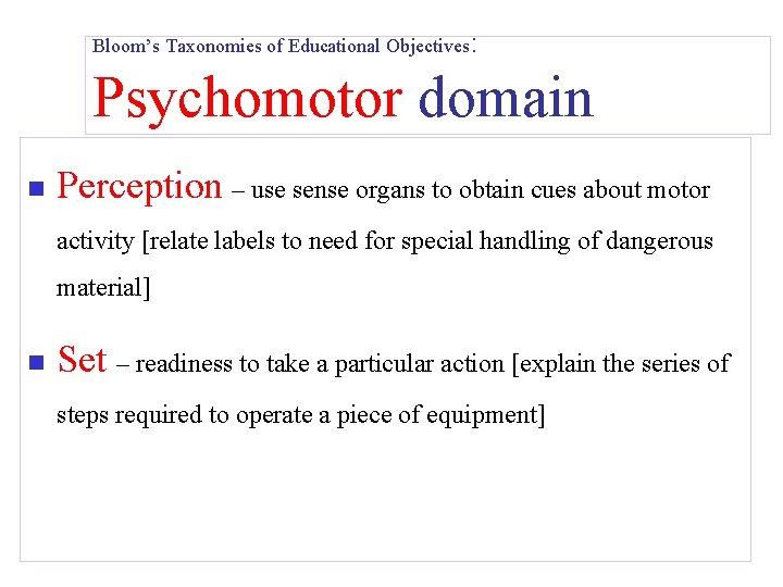 Bloom’s Taxonomies of Educational Objectives: Psychomotor domain n Perception – use sense organs to