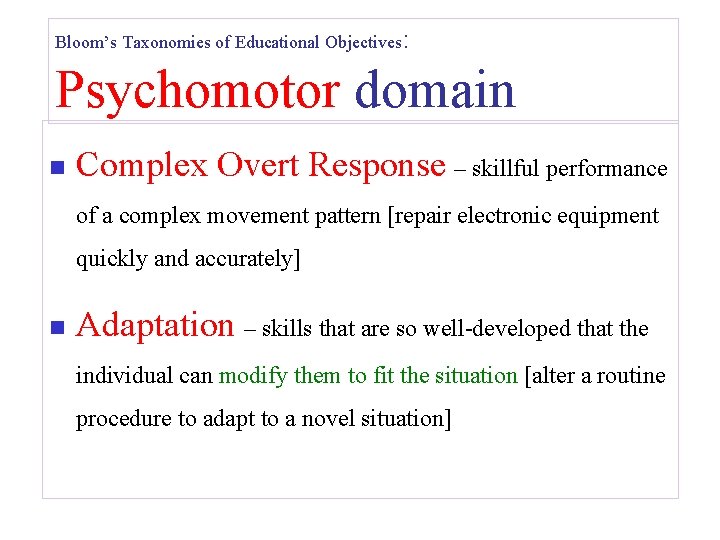 Bloom’s Taxonomies of Educational Objectives: Psychomotor domain n Complex Overt Response – skillful performance