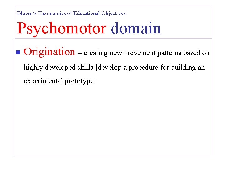 Bloom’s Taxonomies of Educational Objectives: Psychomotor domain n Origination – creating new movement patterns