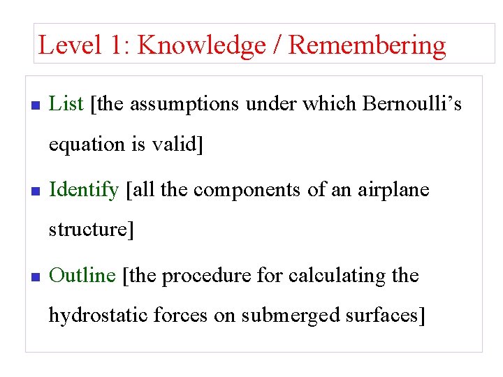 Level 1: Knowledge / Remembering n List [the assumptions under which Bernoulli’s equation is