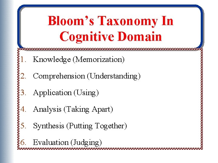 Bloom’s Taxonomy In Cognitive Domain 1. Knowledge (Memorization) 2. Comprehension (Understanding) 3. Application (Using)