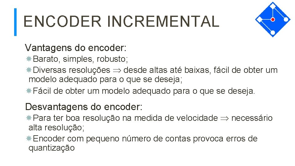 ENCODER INCREMENTAL Vantagens do encoder: Barato, simples, robusto; Diversas resoluções desde altas até baixas,