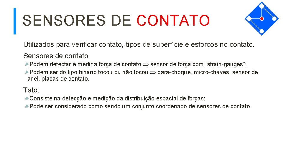 SENSORES DE CONTATO Utilizados para verificar contato, tipos de superfície e esforços no contato.