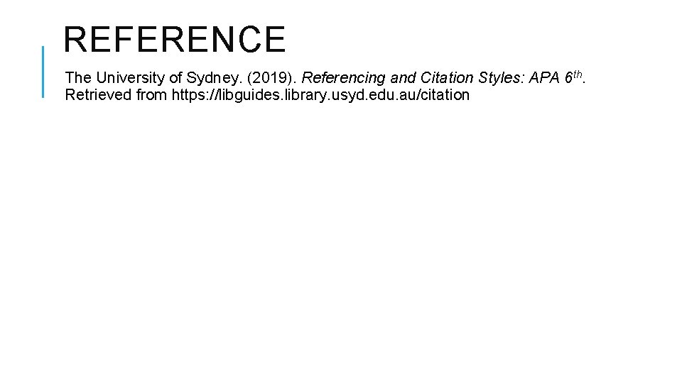 REFERENCE The University of Sydney. (2019). Referencing and Citation Styles: APA 6 th. Retrieved
