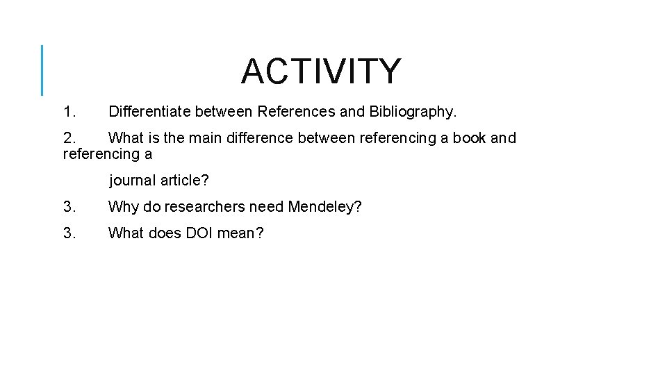 ACTIVITY 1. Differentiate between References and Bibliography. 2. What is the main difference between