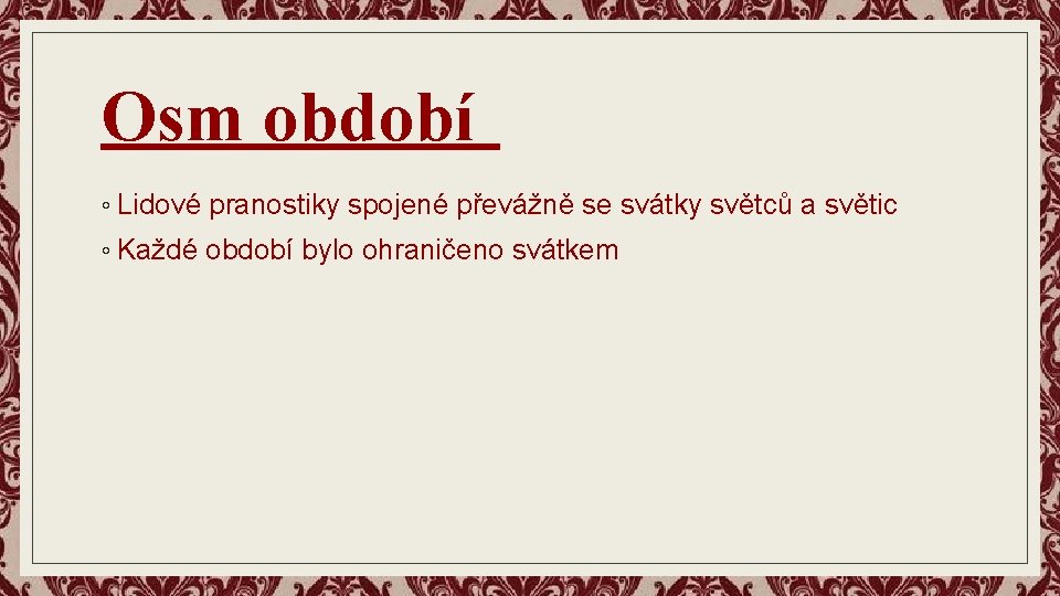 Osm období ◦ Lidové pranostiky spojené převážně se svátky světců a světic ◦ Každé