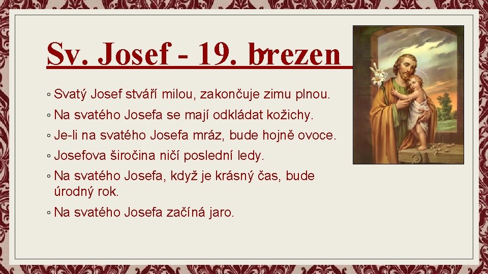 Sv. Josef - 19. brezen ˇ ◦ Svatý Josef stváří milou, zakončuje zimu plnou.
