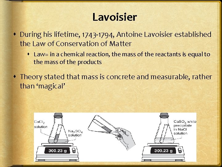 Lavoisier During his lifetime, 1743 -1794, Antoine Lavoisier established the Law of Conservation of