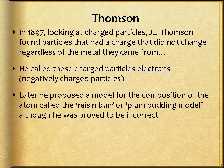 Thomson In 1897, looking at charged particles, J. J Thomson found particles that had