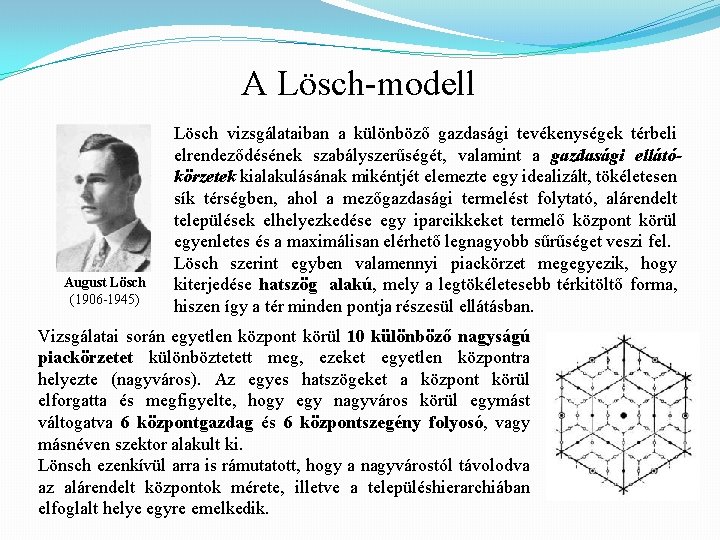 A Lösch-modell August Lösch (1906 -1945) Lösch vizsgálataiban a különböző gazdasági tevékenységek térbeli elrendeződésének