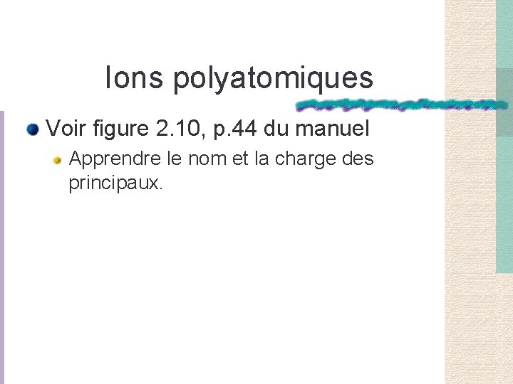 Ions polyatomiques Voir figure 2. 10, p. 44 du manuel Apprendre le nom et