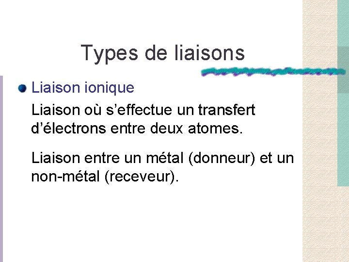 Types de liaisons Liaison ionique Liaison où s’effectue un transfert d’électrons entre deux atomes.