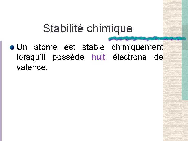 Stabilité chimique Un atome est stable chimiquement lorsqu’il possède huit électrons de valence. 