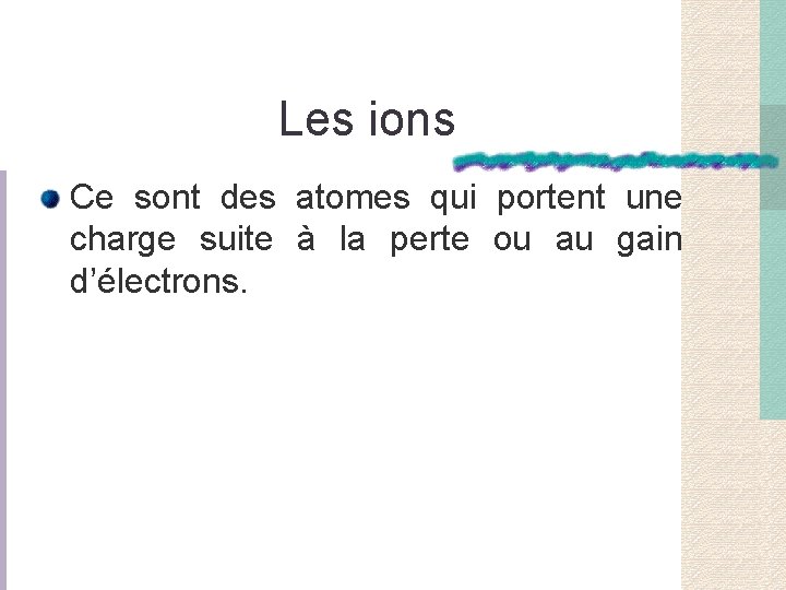 Les ions Ce sont des atomes qui portent une charge suite à la perte