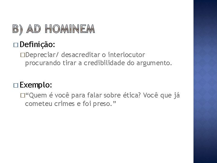 � Definição: �Depreciar/ desacreditar o interlocutor procurando tirar a credibilidade do argumento. � Exemplo: