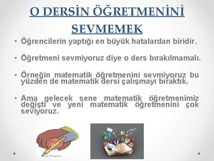 O DERSİN ÖĞRETMENİNİ SEVMEMEK • Öğrencilerin yaptığı en büyük hatalardan biridir. • Öğretmeni sevmiyoruz