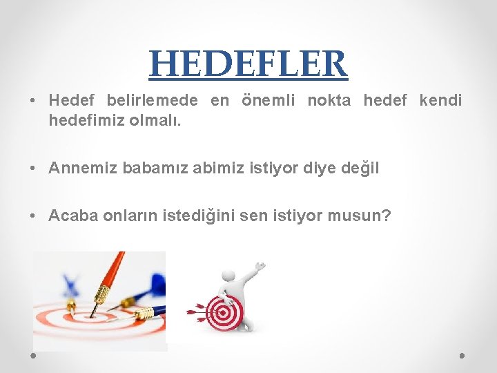 HEDEFLER • Hedef belirlemede en önemli nokta hedef kendi hedefimiz olmalı. • Annemiz babamız